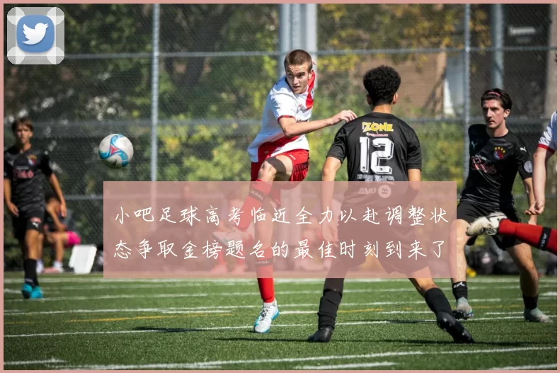 小吧足球高考临近全力以赴调整状态争取金榜题名的最佳时刻到来了